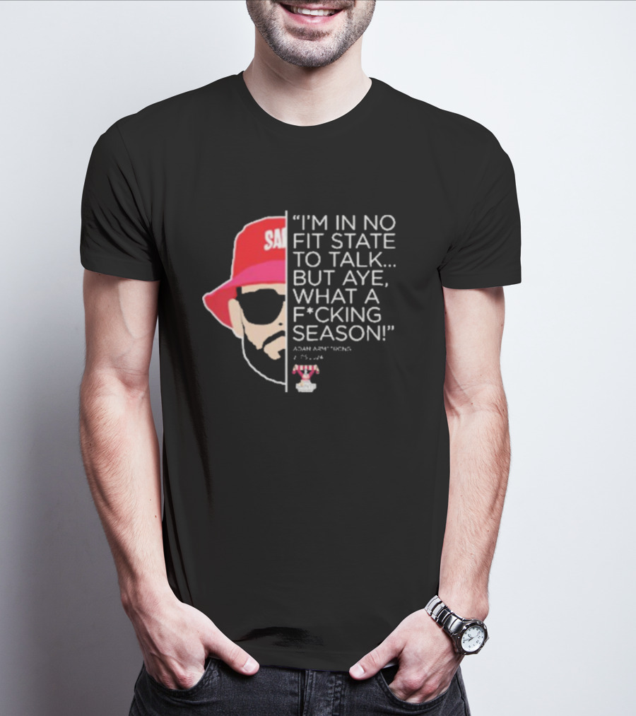 I'M IN NO FIT STATE TO TALK BUT AYE WHAT A FCKING SEASON ADAM ARMSTRONG 95-96 RED HAT SUNGLASSES T-Shirt