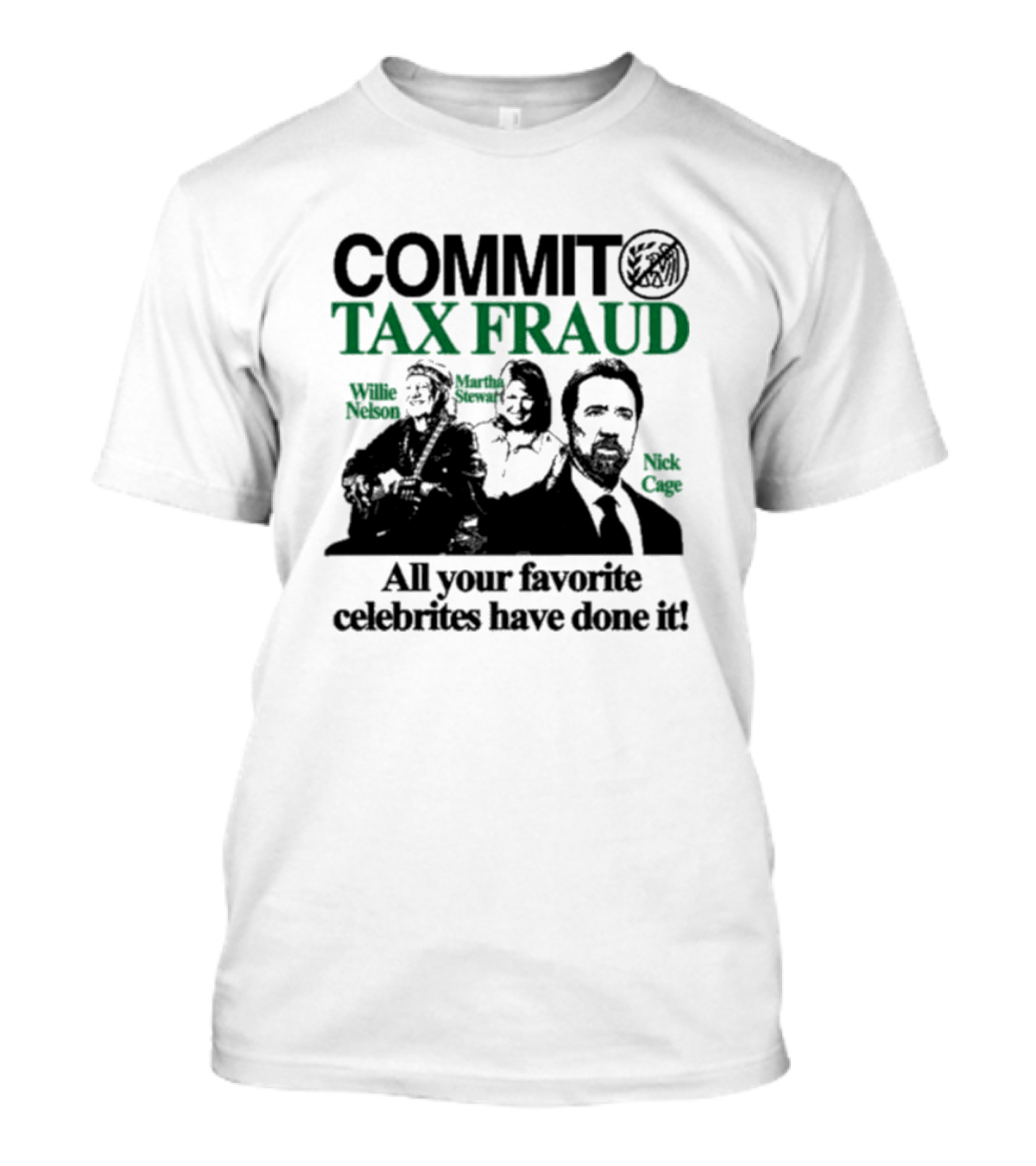 Commit Tax Fraud Willie Nelson Martha Stewart Nick Cage All Your Favorite Celebrities Have Done It IRS T-Shirt