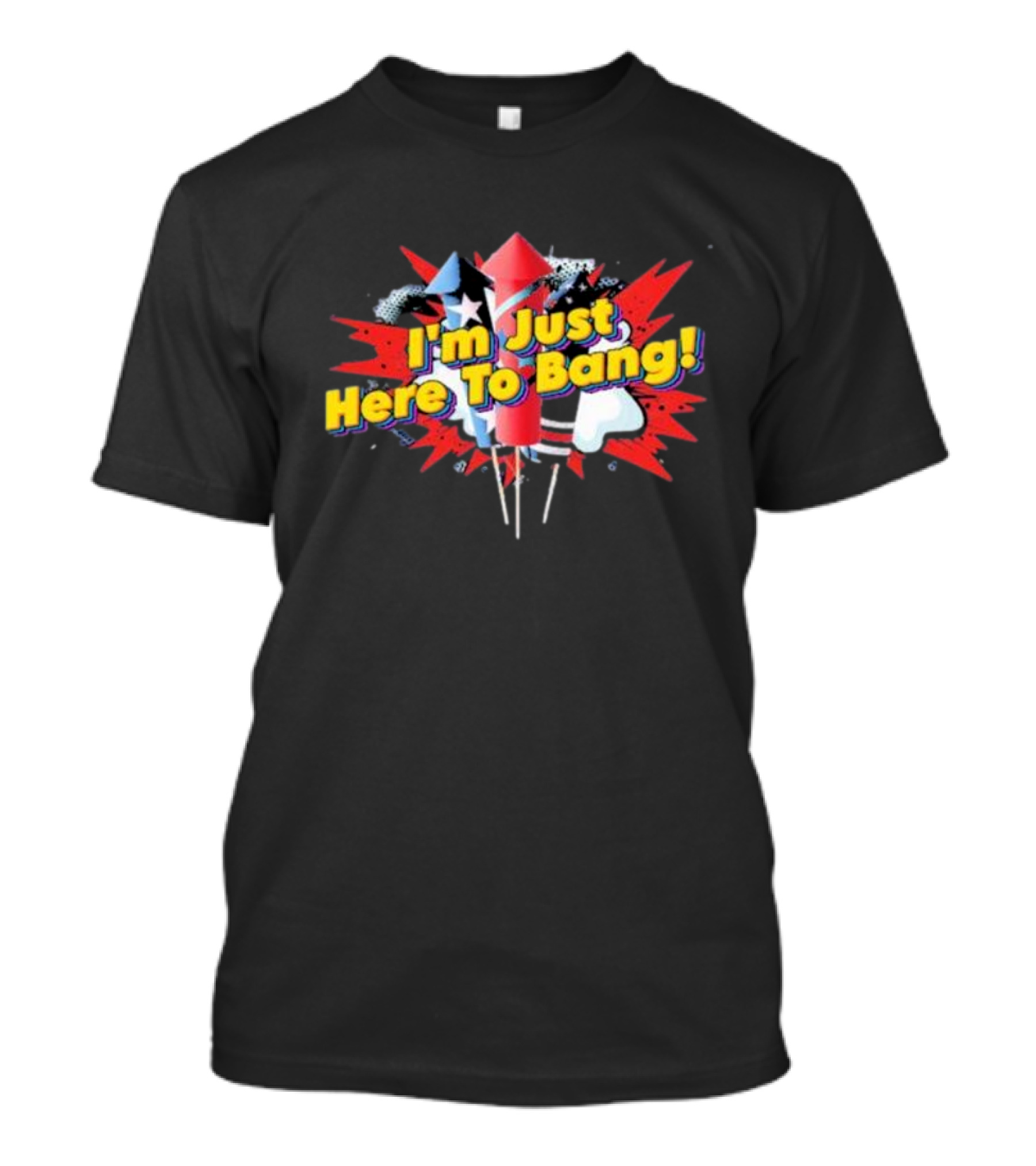 I'm Just Here To Bang Fireworks 4th Of July T-Shirt