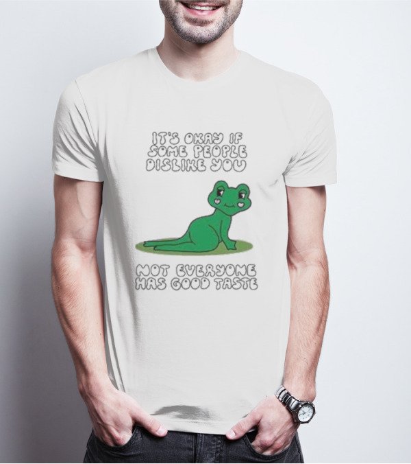 It's Okay If Some People Dislike You Not Everyone Has Good Taste Cute Green Frog T-Shirt