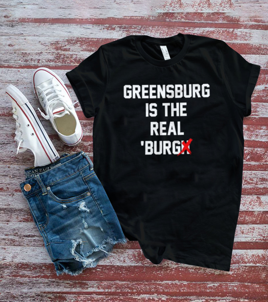 Greensburg Is The Real 'Burgh With Red X Mark T-Shirt