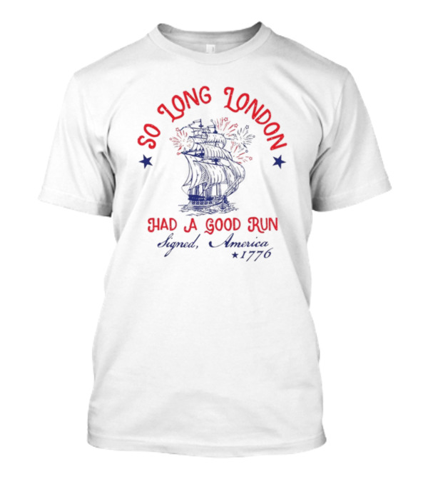 So Long London Had A Good Run Signed America 1776 T-Shirt