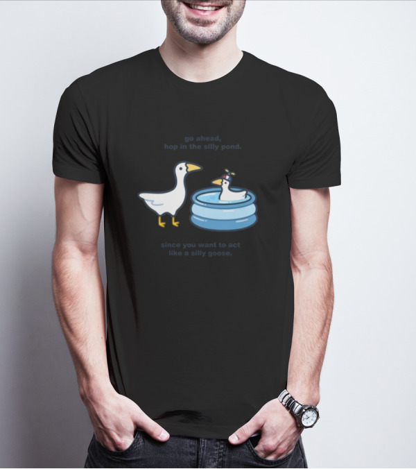 Hop In The Silly Pond Act Like A Silly Goose T-Shirt