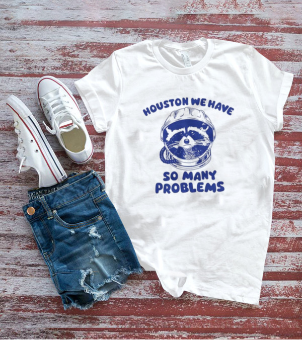 Houston We Have So Many Problems Raccoon In Space Helmet T-Shirt