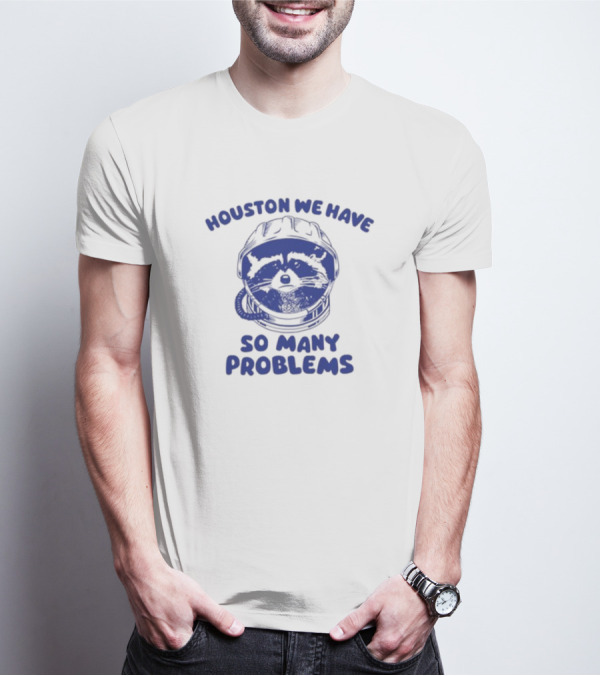 Houston We Have So Many Problems Raccoon In Space Helmet T-Shirt