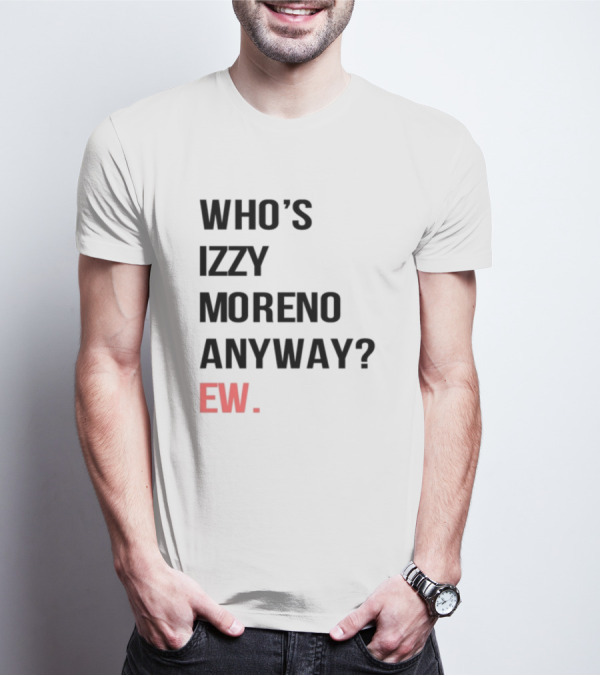 WHO'S IZZY MORENO ANYWAY EW T-Shirt
