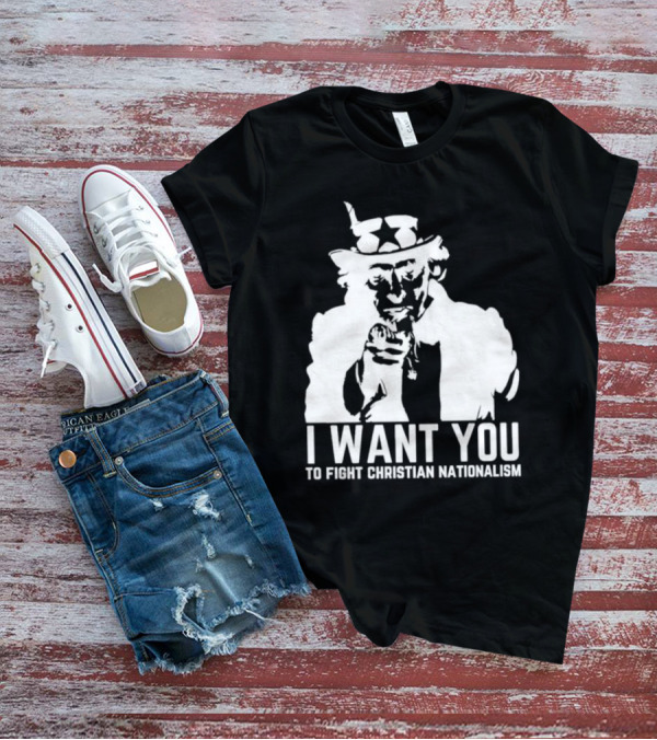 I Want You Uncle Sam To Fight Christian Nationalism T-Shirt