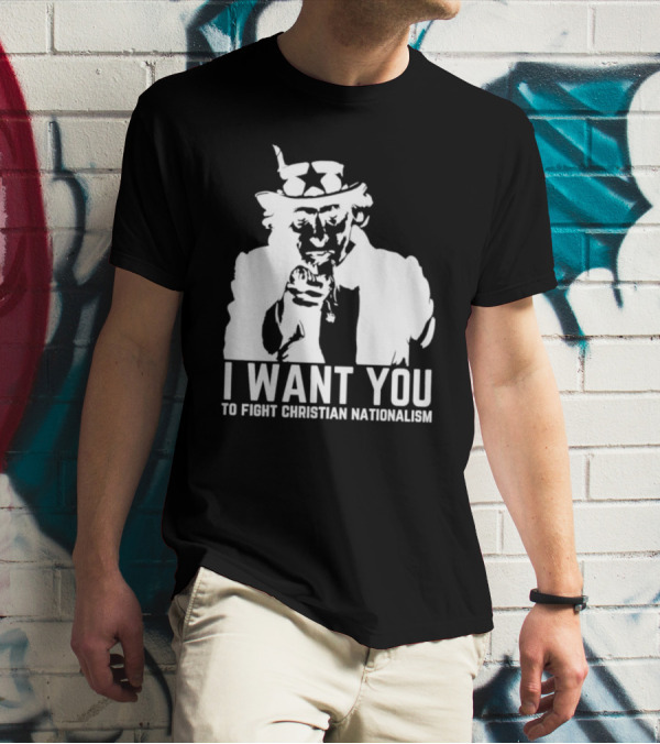 I Want You Uncle Sam To Fight Christian Nationalism T-Shirt