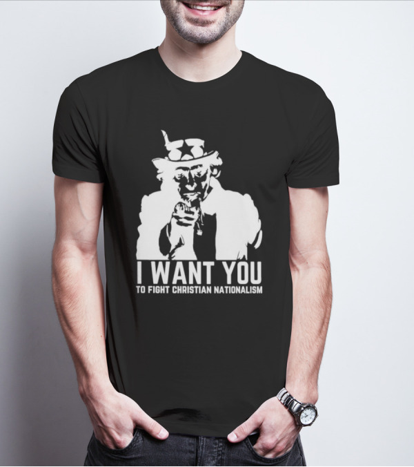 I Want You Uncle Sam To Fight Christian Nationalism T-Shirt