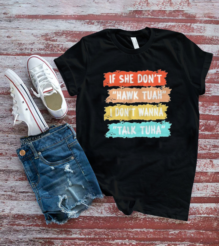 If She Don't Hawk Tuah I Don't Wanna Talk Tuha T-Shirt