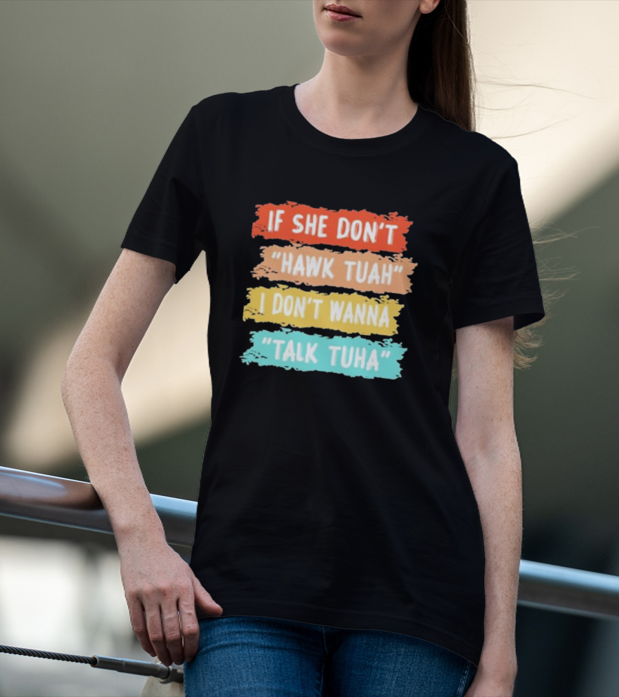 If She Don't Hawk Tuah I Don't Wanna Talk Tuha T-Shirt