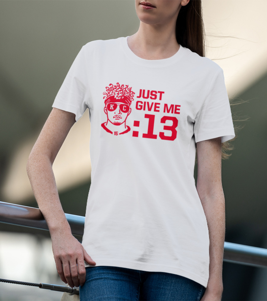 Just Give Me 13 KC Chiefs Football Mahomes T-Shirt