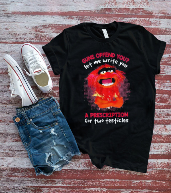 Guns Offend You Let Me Write You A Prescription For Two Testicles Muppet Animal T-Shirt