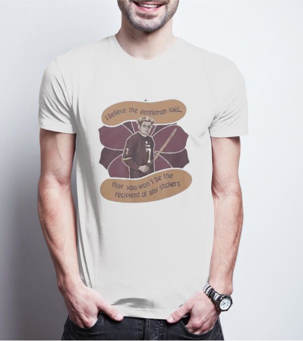 I Believe The Gentleman Said That You Won’t Be The Recipient Of Any Stickers 7 Sportsman With Stick T-Shirt