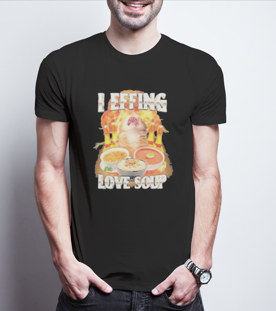 I Effing Love Soup Glorious Cat Worshipping Bowls T-Shirt