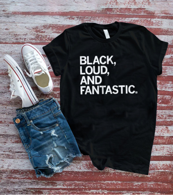 BLACK LOUD AND FANTASTIC T-Shirt
