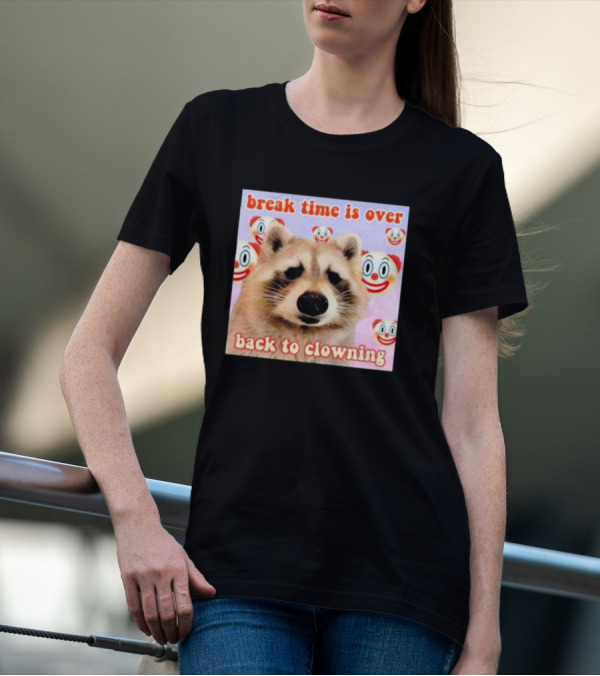 Break Time Is Over Back To Clowning Raccoon With Clown Faces T-Shirt