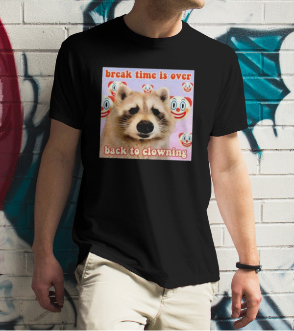 Break Time Is Over Back To Clowning Raccoon With Clown Faces T-Shirt