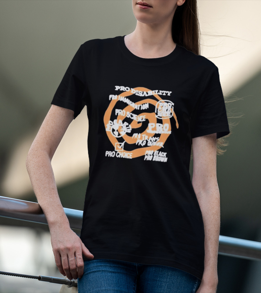 Pro Disability Pro Immigration Pro Science Pro Choice Pro Black Pro Brown Pro Trans Pro Queer T-Shirt