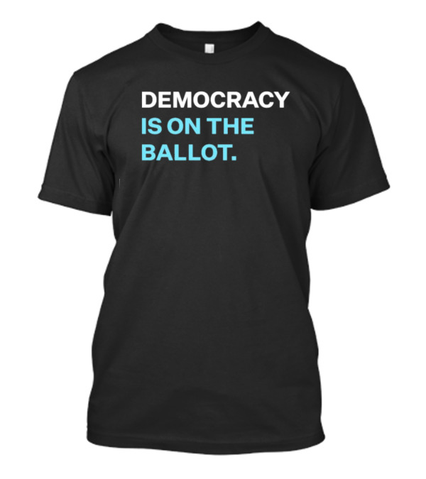 DEMOCRACY IS ON THE BALLOT T-Shirt
