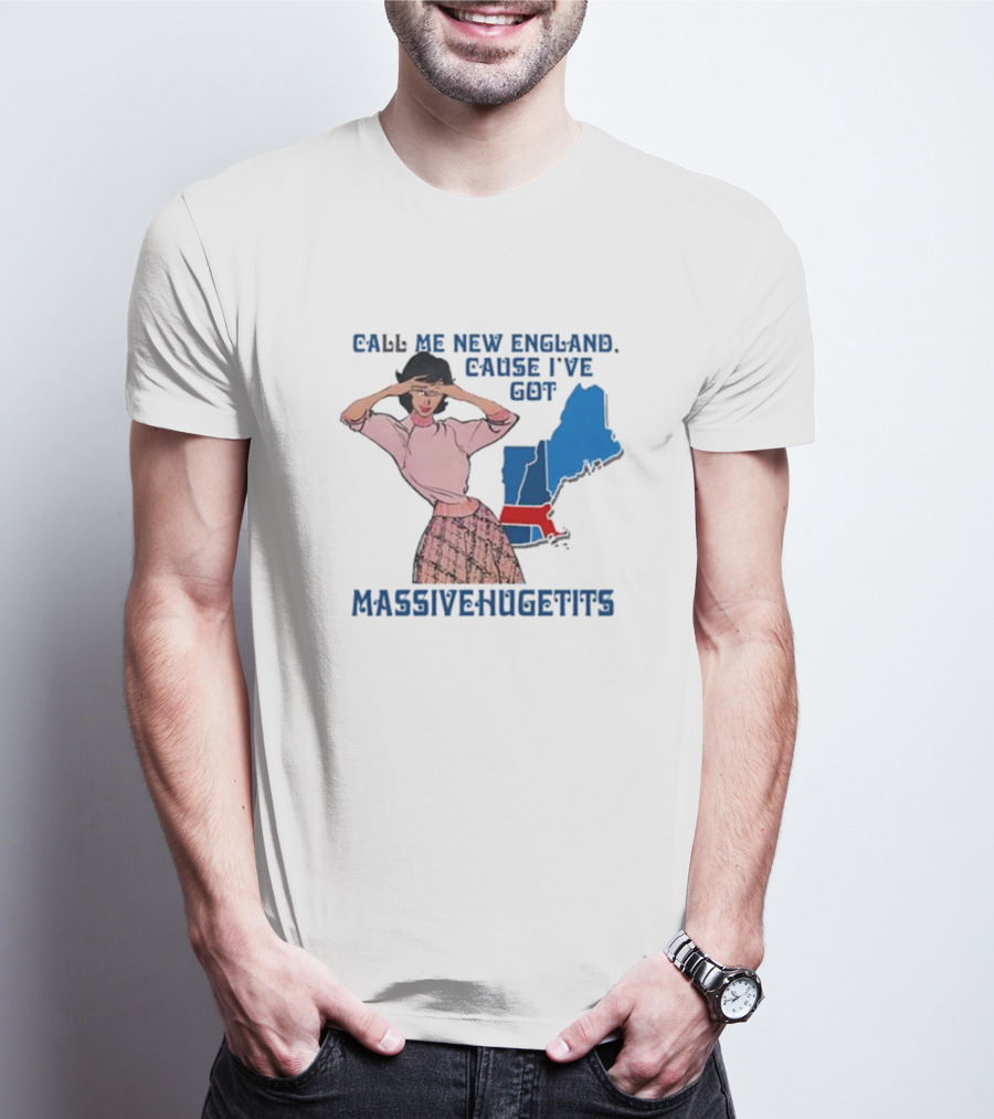 Call Me New England Cause I’ve Got Massivehugetits With Map And Girl T-Shirt