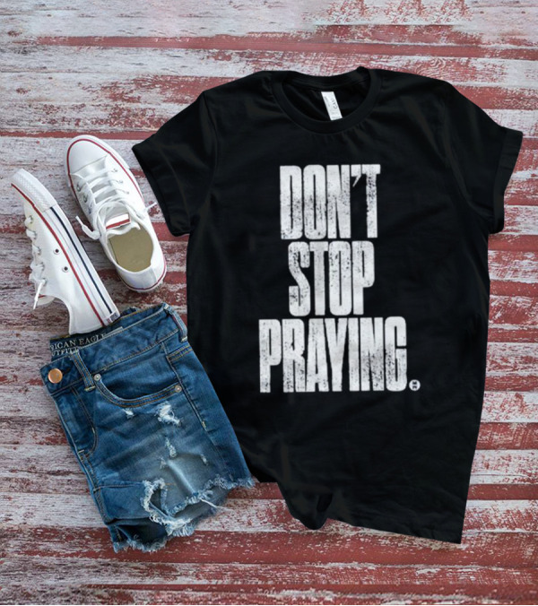 Don't Stop Praying Matthew West Inspirational Message T-Shirt