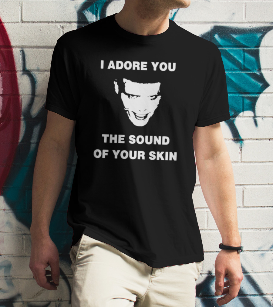 I Adore You The Sound Of Your Skin Face T-Shirt
