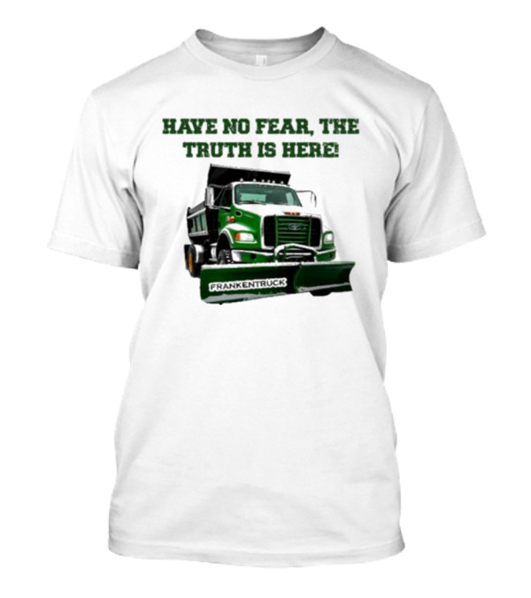 Have No Fear, The Truth Is Here Frankentruck T-Shirt