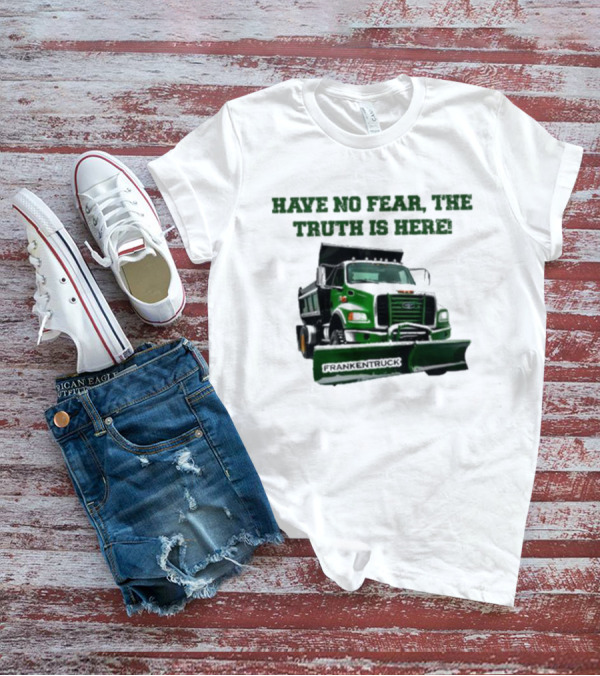 Have No Fear, The Truth Is Here Frankentruck T-Shirt