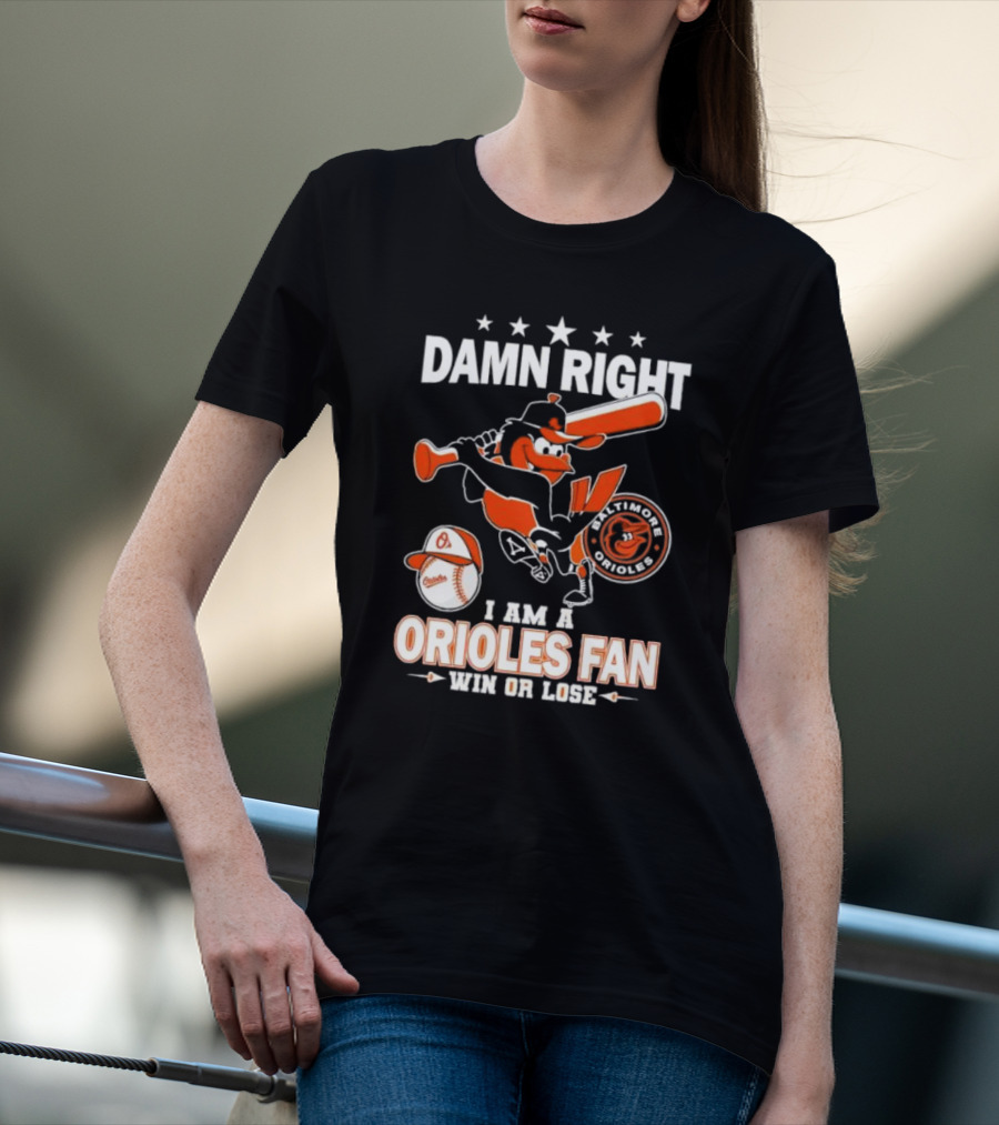 Damn Right I Am A Baltimore Orioles Fan Win Or Lose Baseball T-Shirt
