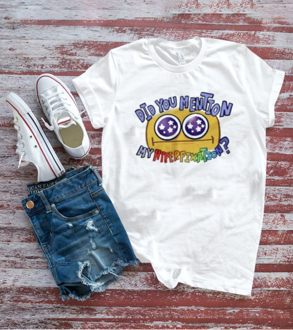Starry Eye Emoji Did You Mention My Hyperfixation T-Shirt