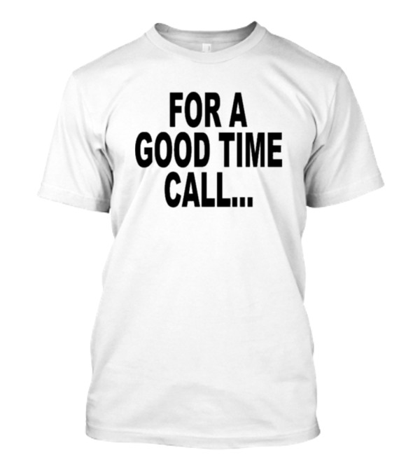 Quoted For A Good Time Call For A Good Time Call T-Shirt