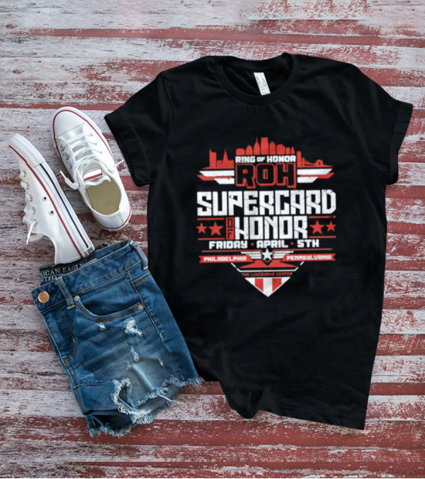 Ring Of Honor ROH Supercard Of Honor 2024 Friday April 5th Philadelphia Pennsylvania The Liacouras Center T-Shirt