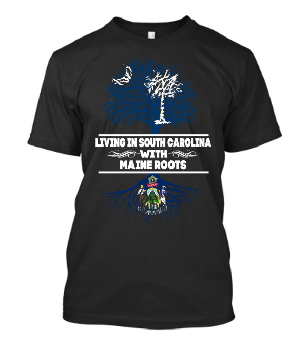 Living In South Carolina Embracing Heritage With Maine Roots Featuring State Symbols And Flags T-Shirt