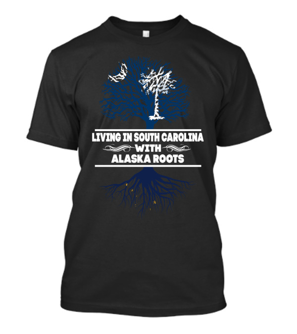 Living In South Carolina With Alaska Roots Tree T-Shirt