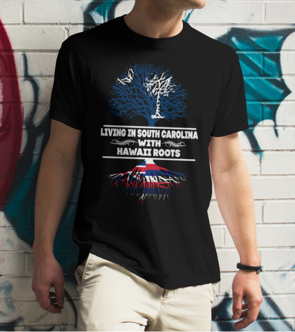 Living In South Carolina With Hawaii Roots Palmetto Tree And Hawaiian Flag Elements T-Shirt