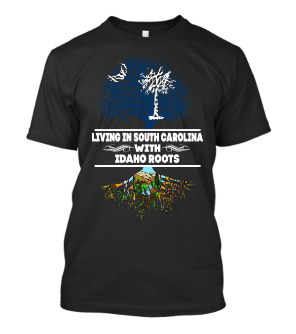 Living In South Carolina With Idaho Roots Tree T-Shirt