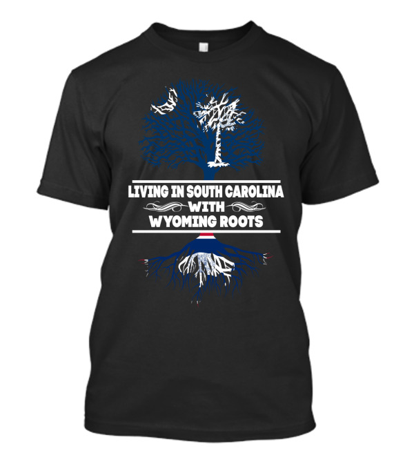 Living In South Carolina With Wyoming Roots Palmetto And Tree T-Shirt