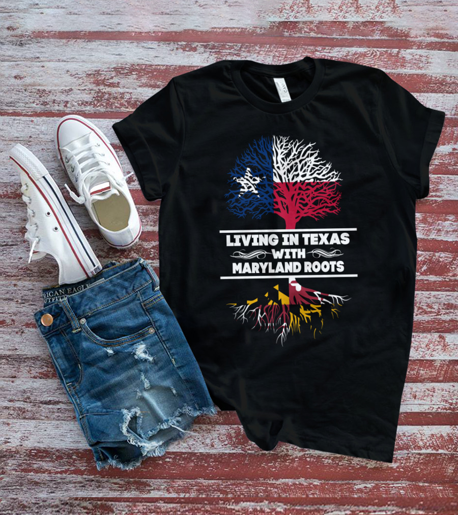 Living In Texas With Maryland Roots Texas Flag Tree And Maryland Flag Roots T-Shirt