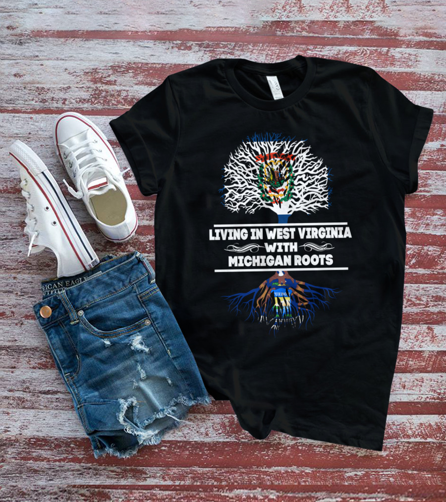 West Virginia Living With Deep Michigan Roots Connection T-Shirt