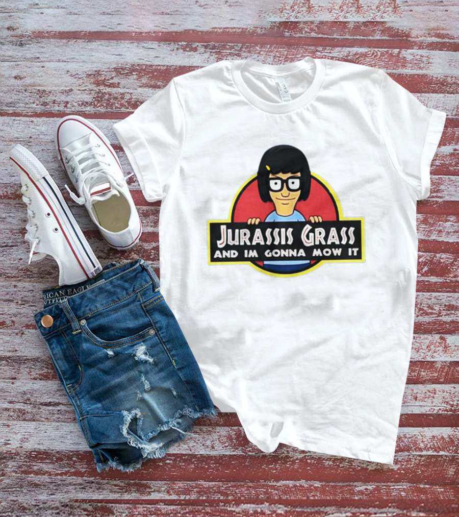 Tina Belcher Parody With Jurassis Grass And I'm Gonna Mow It T-Shirt