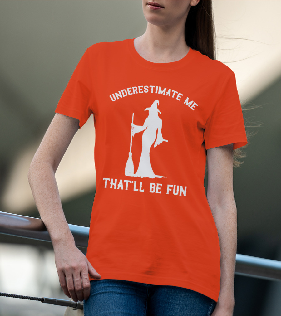Underestimate Me That'll Be Fun Witch Silhouette With Broom On Orange Background T-Shirt