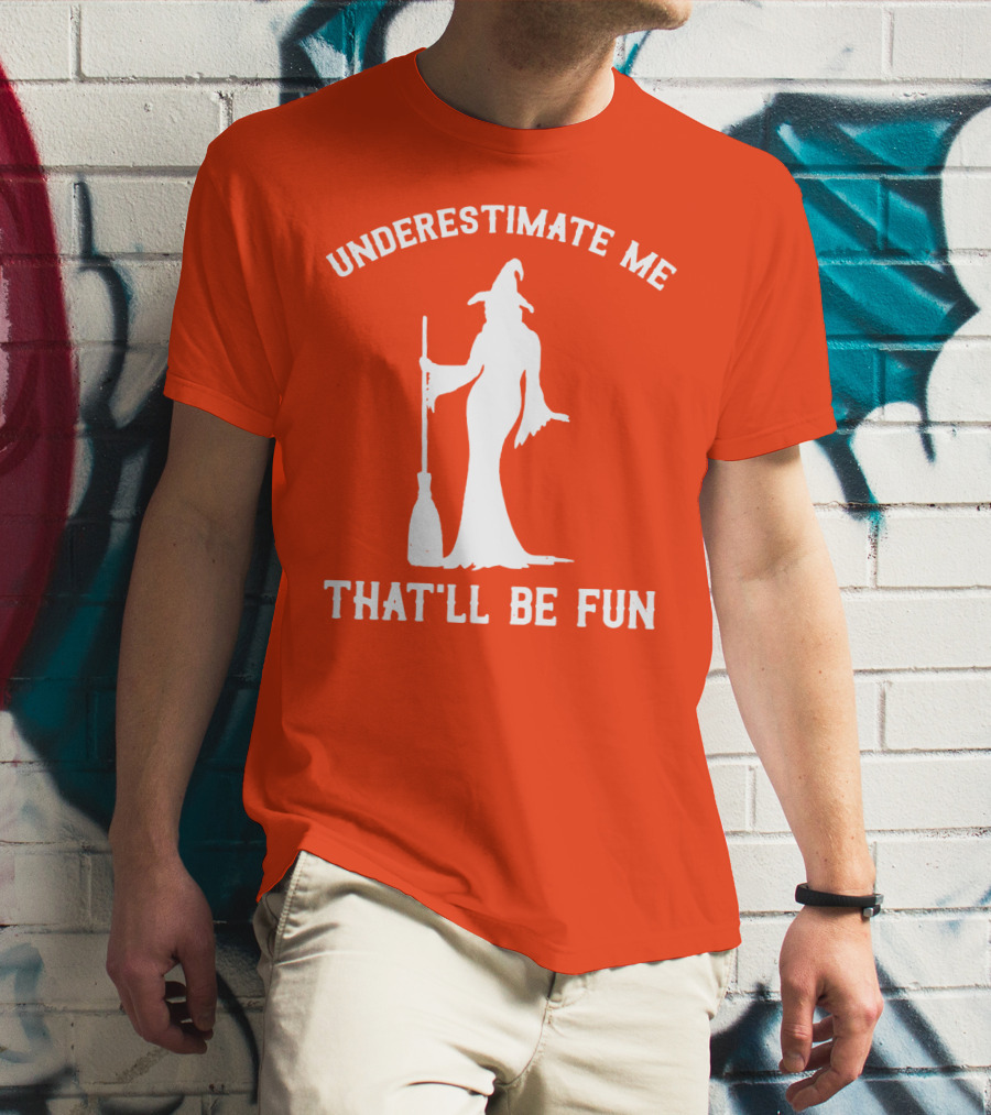 Underestimate Me That'll Be Fun Witch Silhouette With Broom On Orange Background T-Shirt