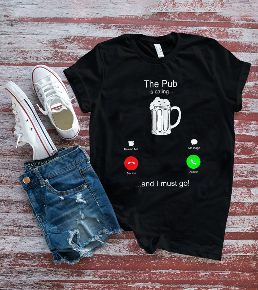 The Pub Is Calling Decline Accept And I Must Go T-Shirt