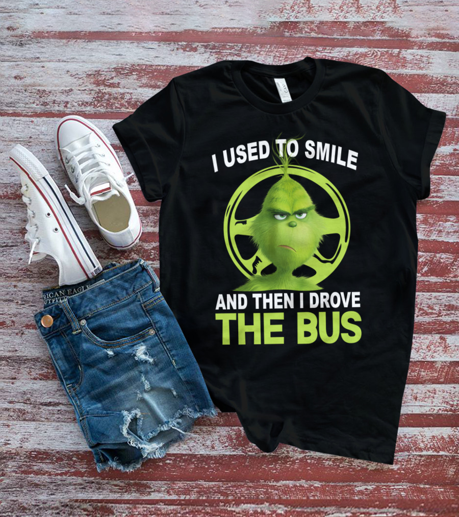 Grinch Used To Smile And Then Drove The Bus T-Shirt