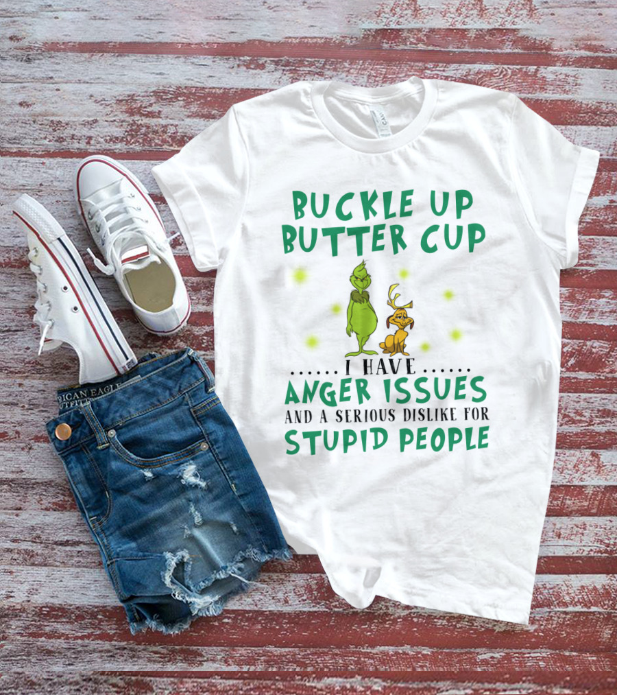 Buckle Up Buttercup Grinch And Dog I Have Anger Issues Dislike Stupid People T-Shirt