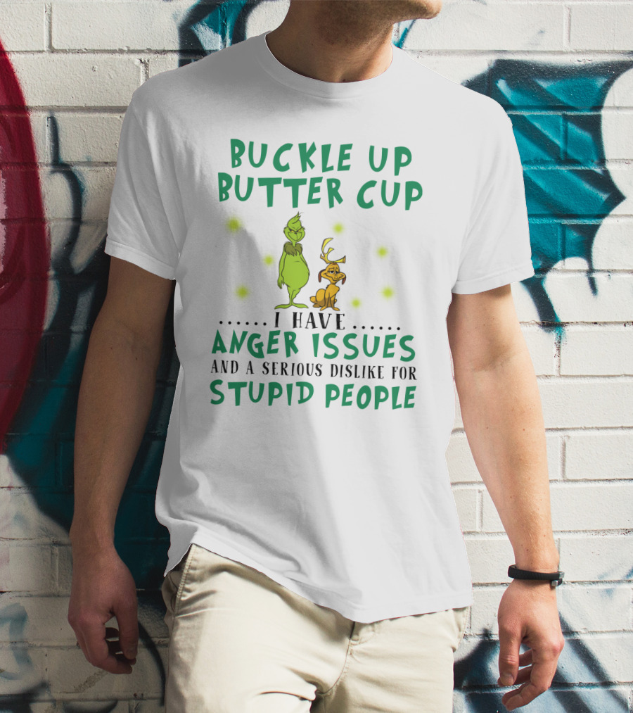 Buckle Up Buttercup Grinch And Dog I Have Anger Issues Dislike Stupid People T-Shirt