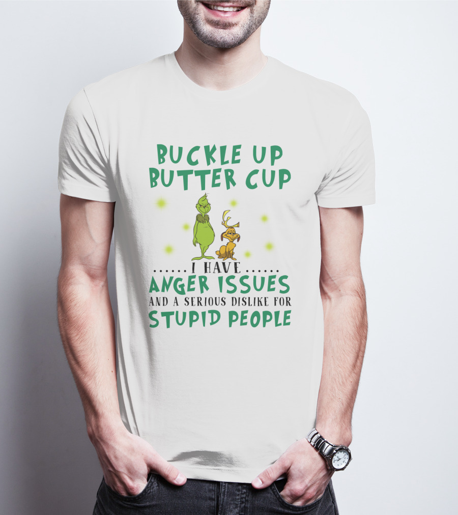 Buckle Up Buttercup Grinch And Dog I Have Anger Issues Dislike Stupid People T-Shirt