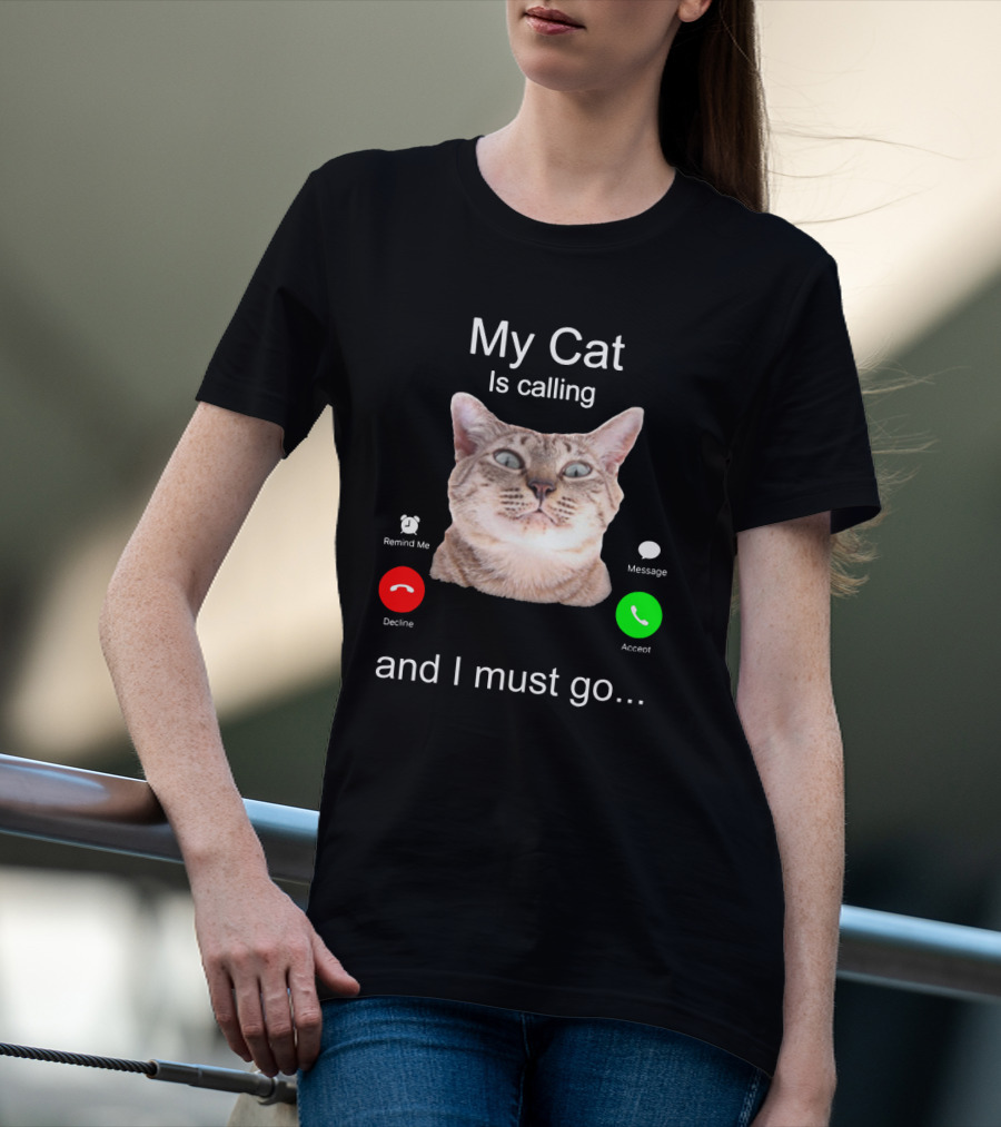 My Cat Is Calling Remind Me Message Decline Accept And I Must Go T-Shirt