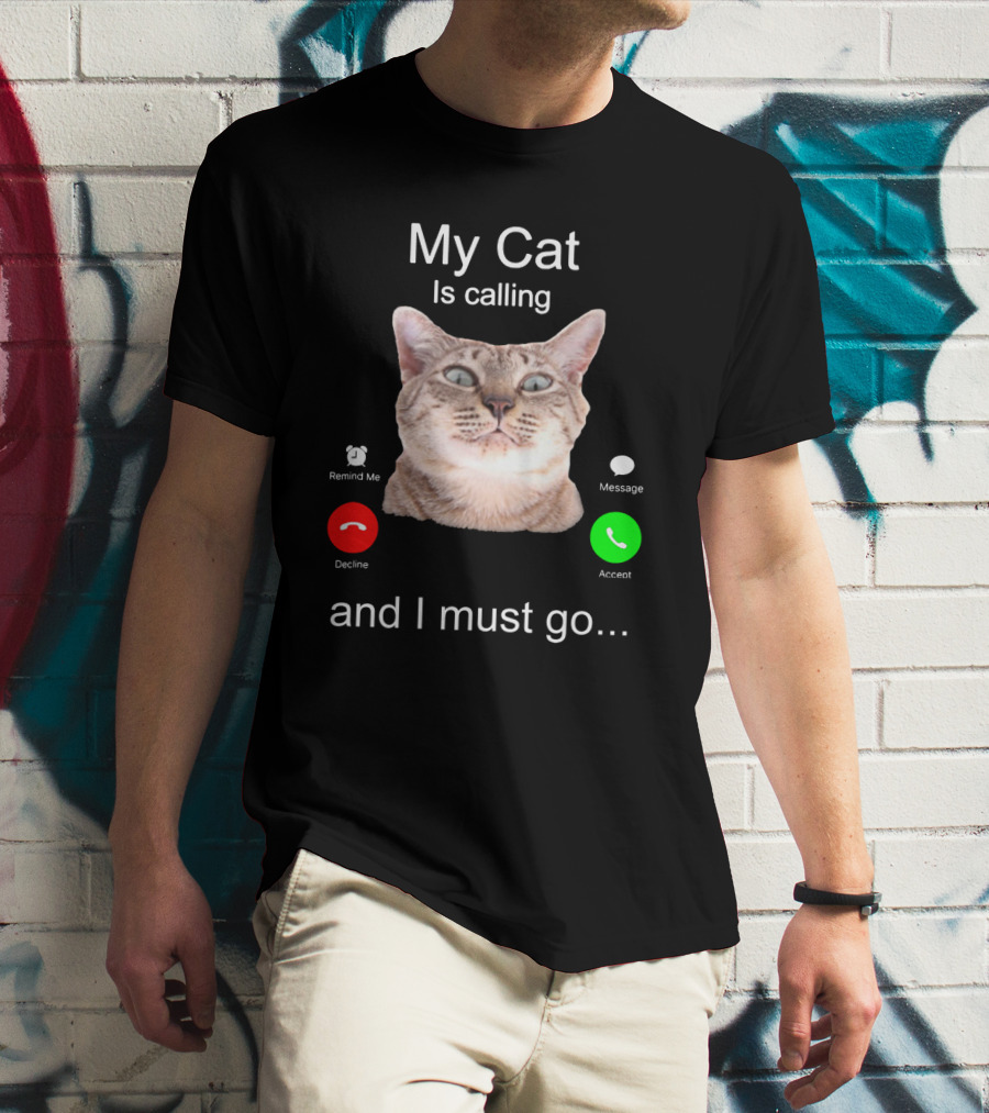 My Cat Is Calling Remind Me Message Decline Accept And I Must Go T-Shirt
